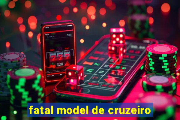 fatal model de cruzeiro